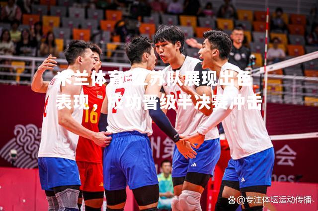江苏队展现出色表现，成功晋级半决赛冲击