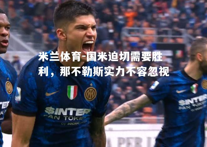 国米迫切需要胜利，那不勒斯实力不容忽视