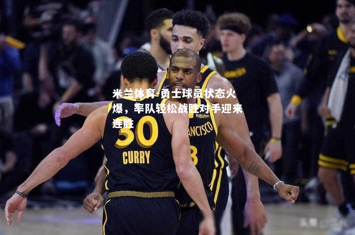 勇士球员状态火爆，率队轻松战胜对手迎来连胜