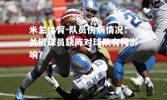 队员伤病情况：关键球员缺阵对球队有何影响？