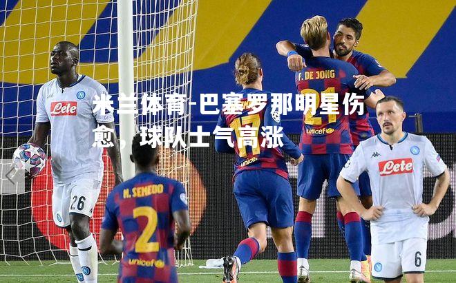 巴塞罗那明星伤愈，球队士气高涨