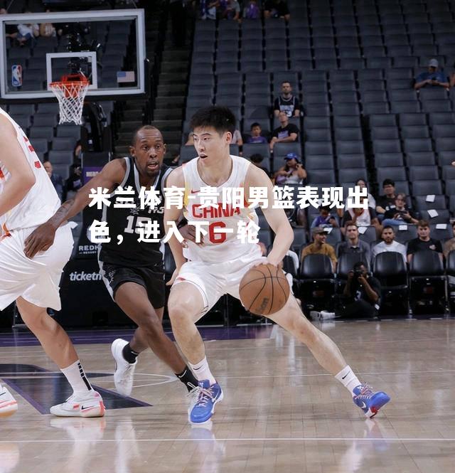 贵阳男篮表现出色，进入下一轮