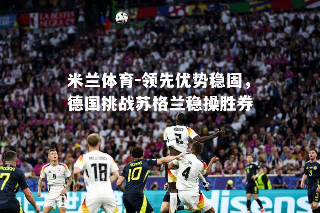 领先优势稳固，德国挑战苏格兰稳操胜券