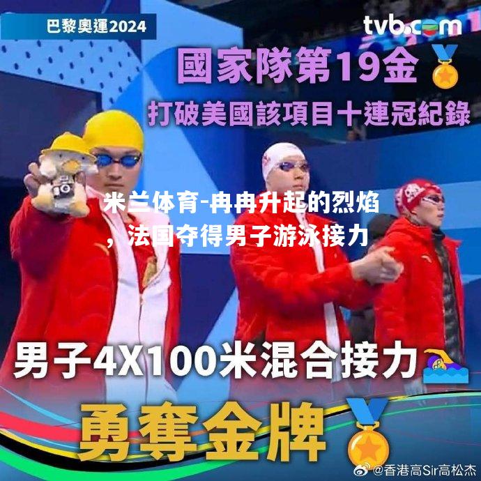 冉冉升起的烈焰，法国夺得男子游泳接力