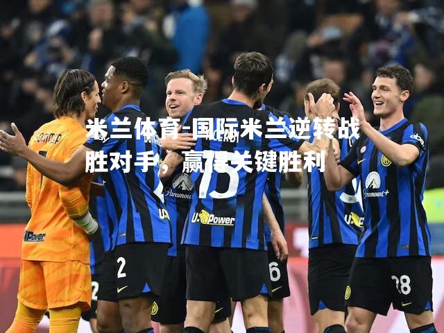 国际米兰逆转战胜对手，赢得关键胜利
