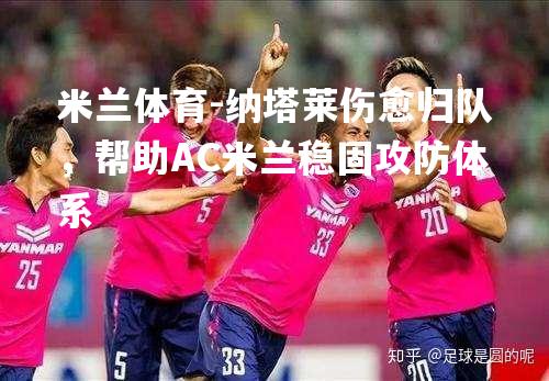 纳塔莱伤愈归队，帮助AC米兰稳固攻防体系