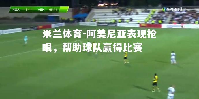 阿美尼亚表现抢眼，帮助球队赢得比赛