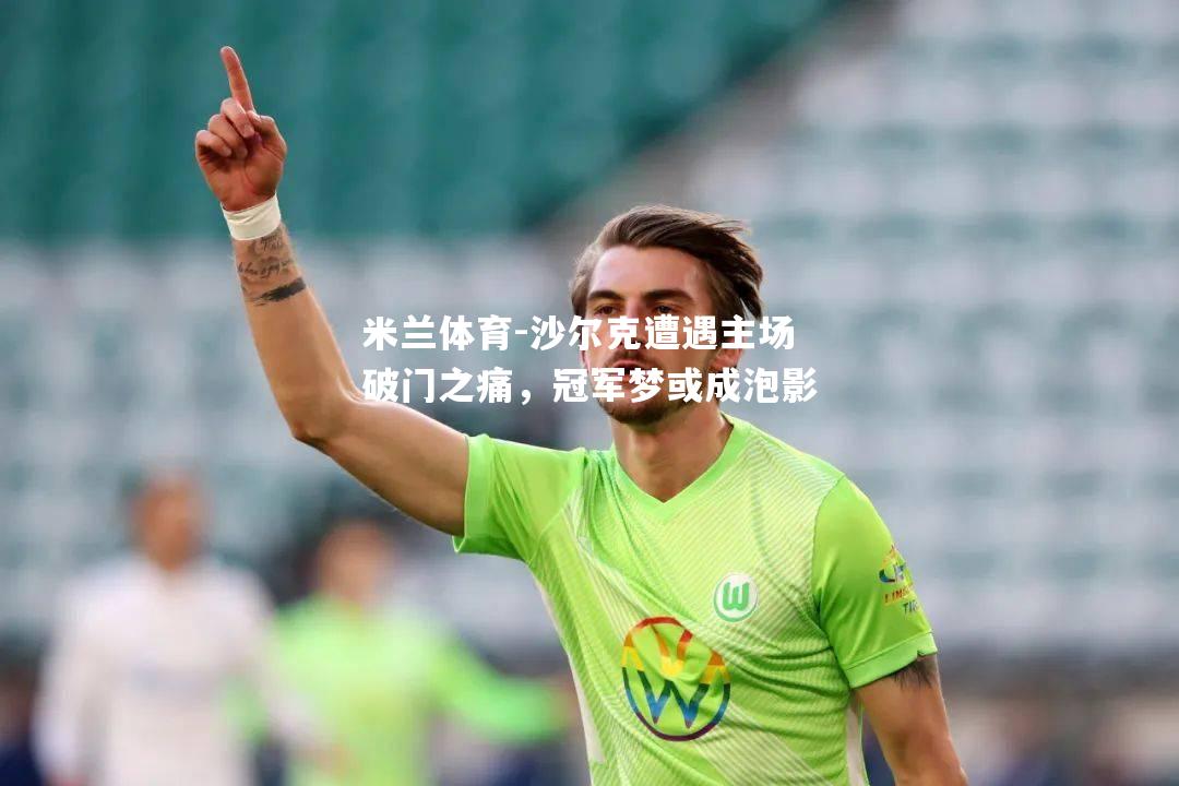 沙尔克遭遇主场破门之痛，冠军梦或成泡影