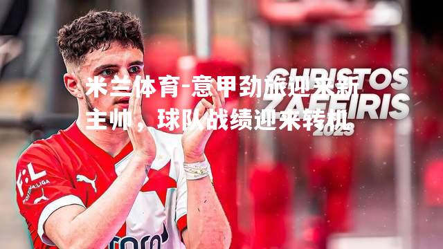 意甲劲旅迎来新主帅，球队战绩迎来转机