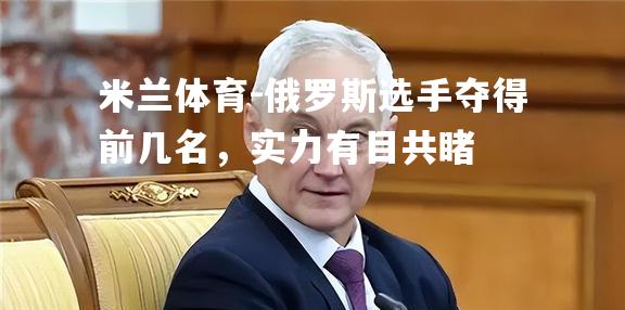 俄罗斯选手夺得前几名，实力有目共睹