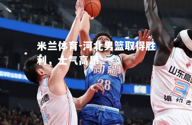 河北男篮取得胜利，士气高昂