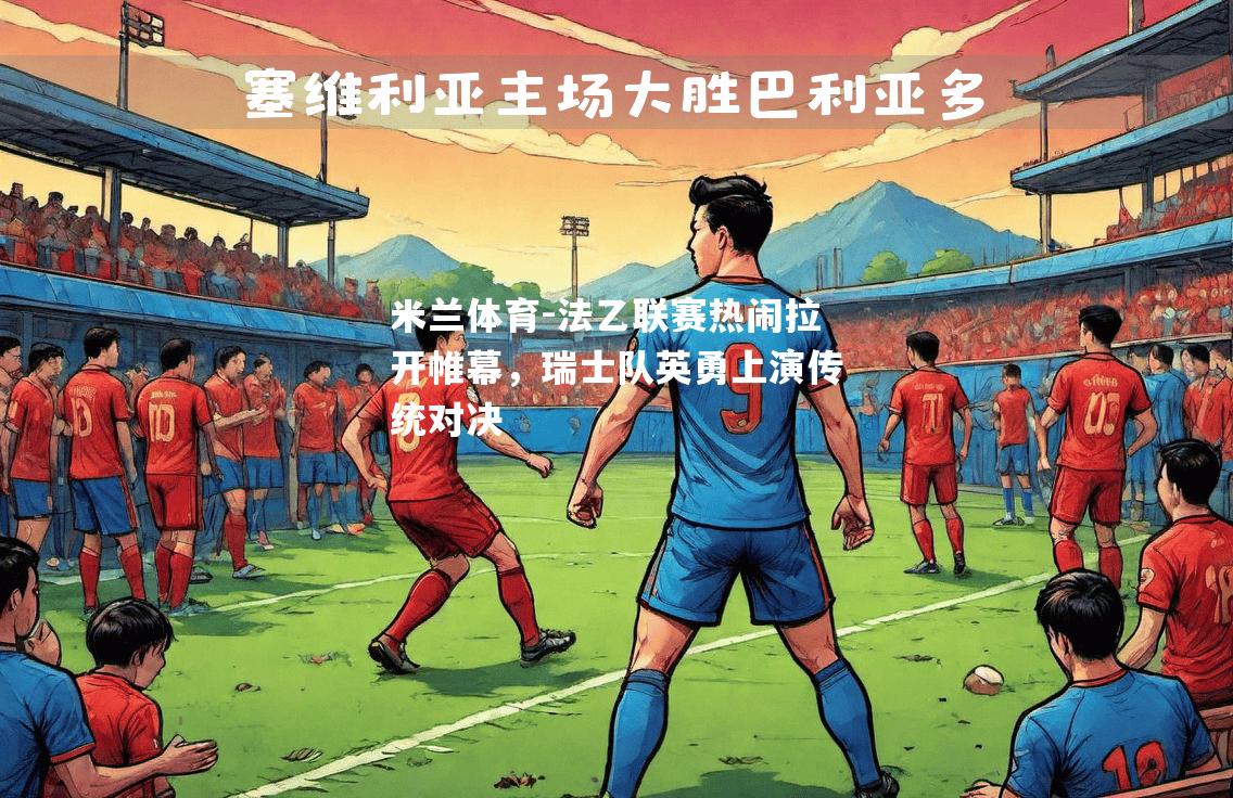 法乙联赛热闹拉开帷幕，瑞士队英勇上演传统对决