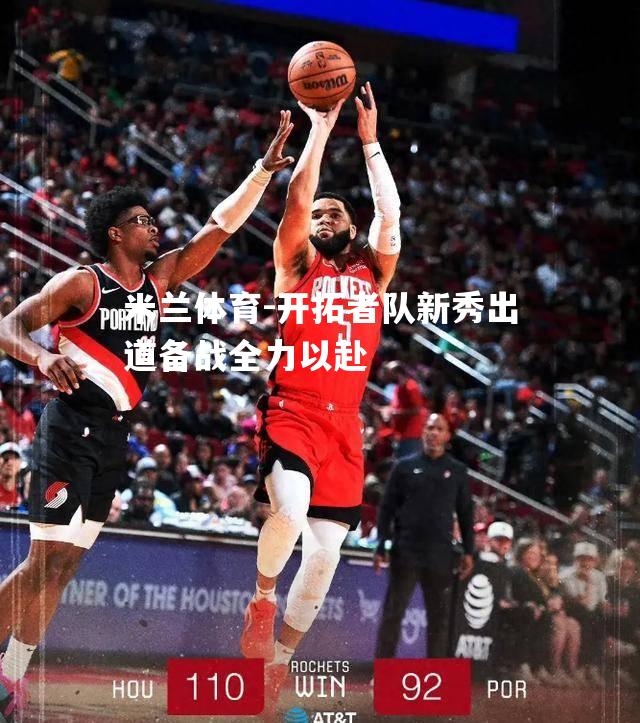 开拓者队新秀出道备战全力以赴