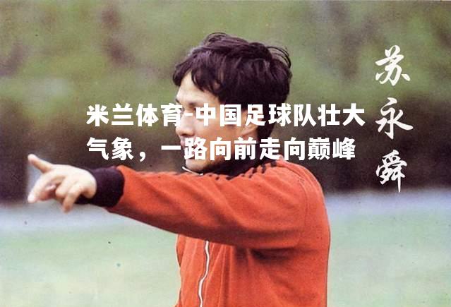中国足球队壮大气象，一路向前走向巅峰