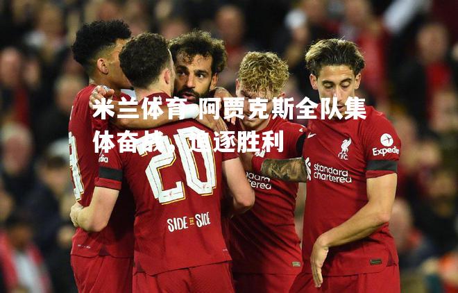 阿贾克斯全队集体奋战，追逐胜利