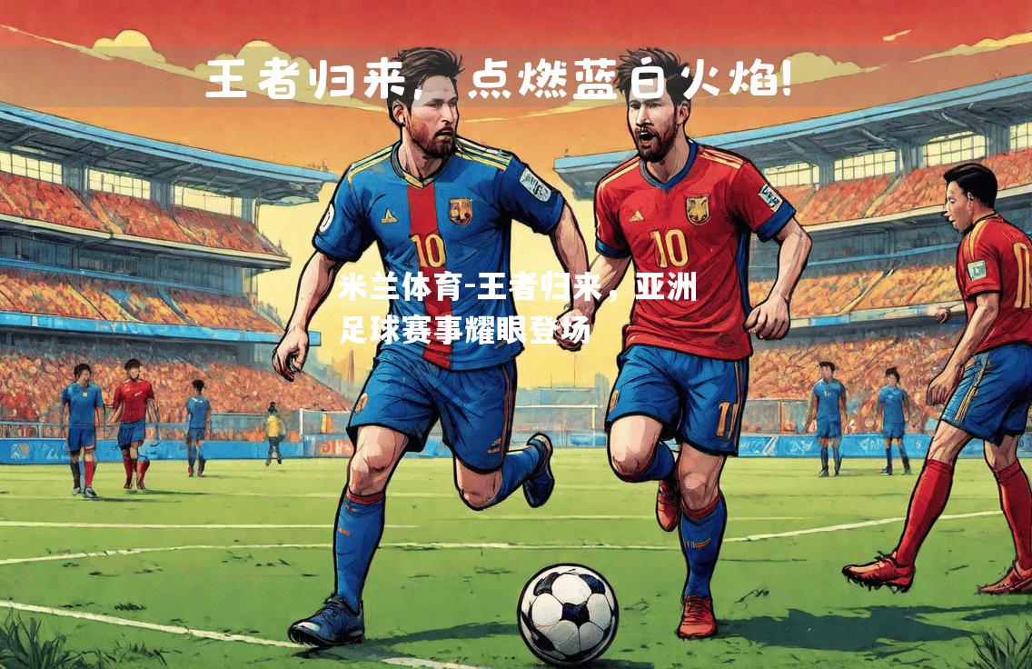 王者归来，亚洲足球赛事耀眼登场