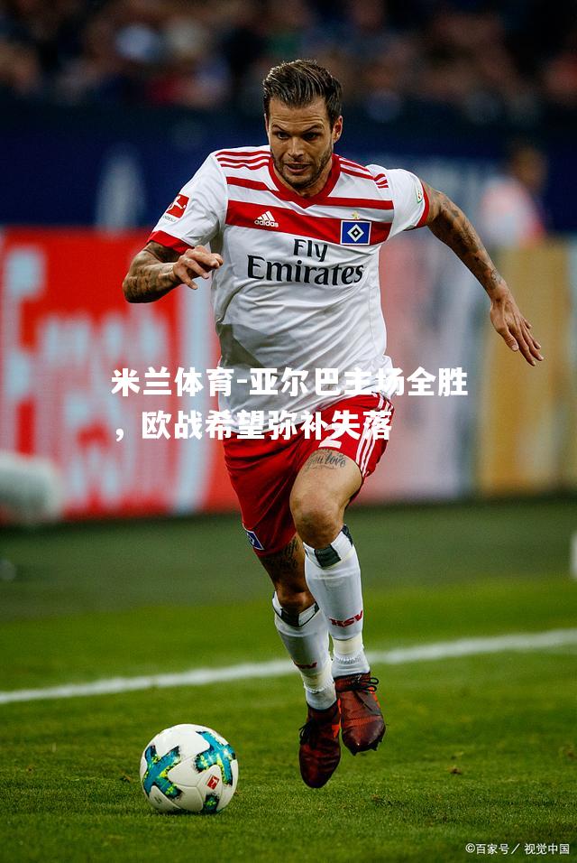 亚尔巴主场全胜，欧战希望弥补失落