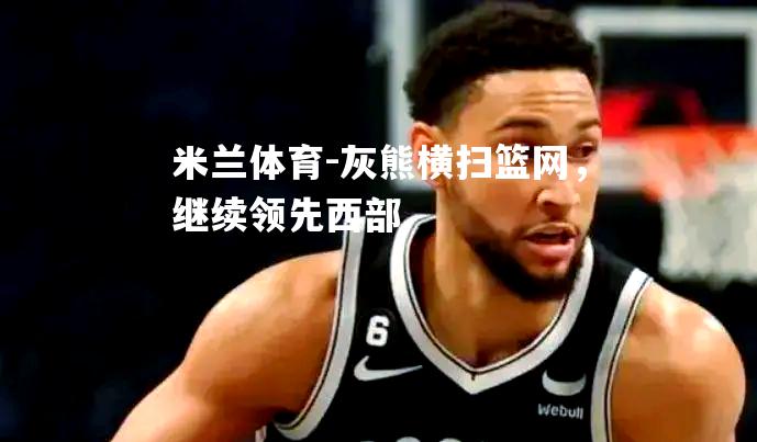 灰熊横扫篮网，继续领先西部