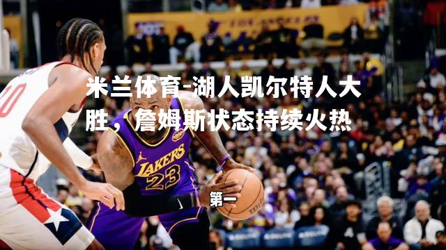 湖人凯尔特人大胜，詹姆斯状态持续火热