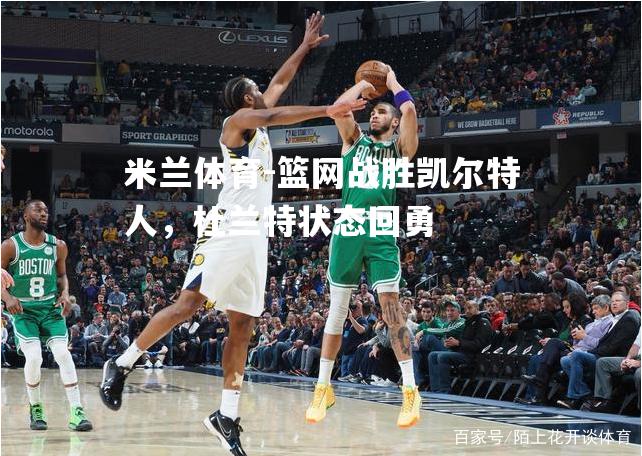 篮网战胜凯尔特人，杜兰特状态回勇